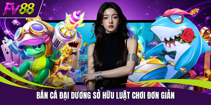 Bắn cá đại dương sở hữu luật chơi đơn giản