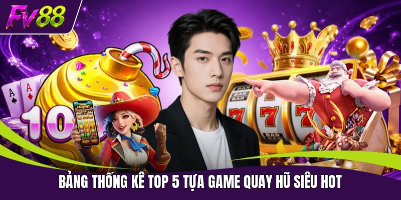 Bảng thống kê top 5 tựa game quay hũ siêu HOT
