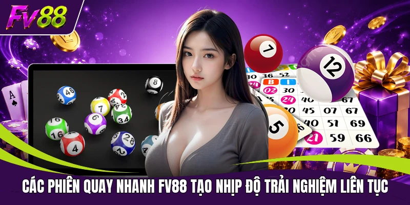 Các phiên quay nhanh FV88 tạo nhịp độ trải nghiệm liên tục