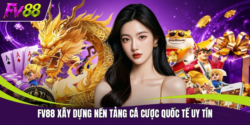 FV88 xây dựng nền tảng cá cược quốc tế uy tín