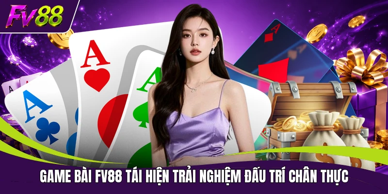 Game bài FV88 tái hiện trải nghiệm đấu trí chân thực