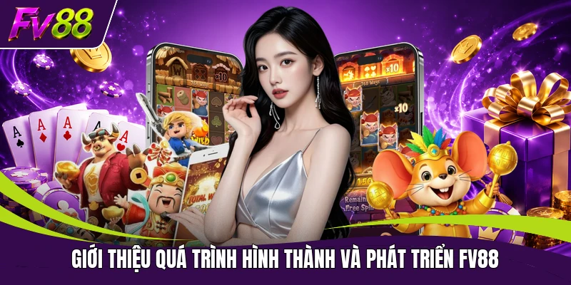 Giới thiệu quá trình hình thành và phát triển FV88