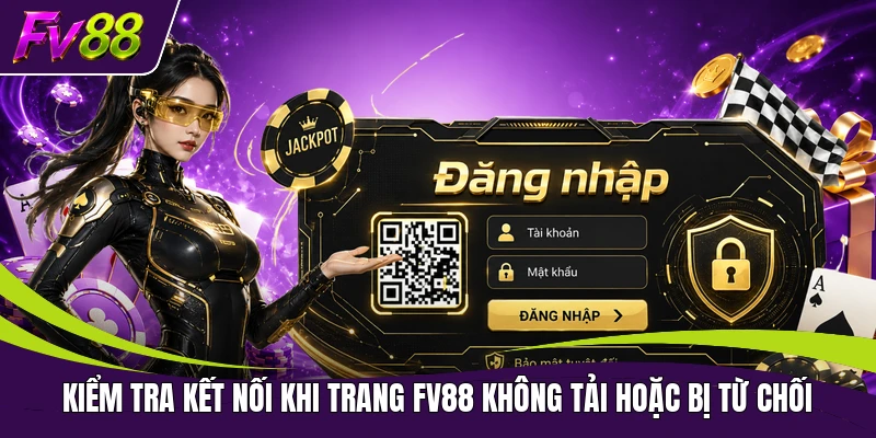 Kiểm tra kết nối khi trang FV88 không tải hoặc bị từ chối