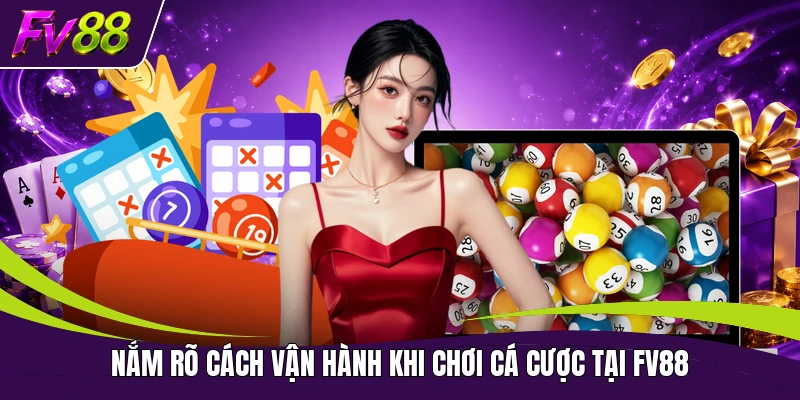 Nắm rõ cách vận hành khi chơi cá cược tại FV88