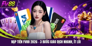 Nạp Tiền FV88 2026 - 3 Bước Giao Dịch Nhanh, Ít Lỗi